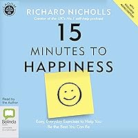 15 Minutes to Happiness: Easy, Everyday Exercises to Help You Be the Best You Can Be 15 Minutes to Happiness: Easy, Everyday Exercises to Help You Be the Best You Can Be Kindle Audible Audiobook Paperback