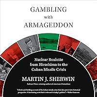 Gambling with Armageddon: Nuclear Roulette from Hiroshima to the Cuban Missile Crisis Gambling with Armageddon: Nuclear Roulette from Hiroshima to the Cuban Missile Crisis Audible Audiobook Hardcover Kindle Paperback