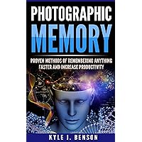 Photographic Memory: Proven Methods of Remembering Anything Faster and Increase Productivity Photographic Memory: Proven Methods of Remembering Anything Faster and Increase Productivity Kindle Audible Audiobook Paperback