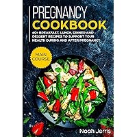 Pregnancy Cookbook: MAIN COURSE - 60+ Breakfast, Lunch, Dinner and Dessert Recipes to support your health during and after pregnancy