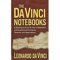 The Da Vinci Notebooks: A Dazzling Array of da Vinci's Celebrated and Inspirational Inventions, Theories, and Observations