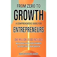From Zero to Growth: A Comprehensive Guide for Entrepreneurs: One Million Leads Included with Emails and Phone Numbers From Zero to Growth: A Comprehensive Guide for Entrepreneurs: One Million Leads Included with Emails and Phone Numbers Kindle Audible Audiobook Paperback