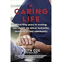 A Caring Life: What fifty years in nursing has taught me about humanity, compassion and community A Caring Life: What fifty years in nursing has taught me about humanity, compassion and community Kindle Audible Audiobook Paperback