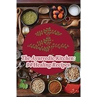 The Ayurvedic Kitchen: 94 Healing Recipes The Ayurvedic Kitchen: 94 Healing Recipes Kindle Paperback