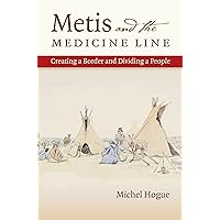 Metis and the Medicine Line: Creating a Border and Dividing a People (The David J. Weber Series in the New Borderlands History) Metis and the Medicine Line: Creating a Border and Dividing a People (The David J. Weber Series in the New Borderlands History) Kindle Paperback