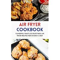 Flavorful Feasts: 50 Delectable Air Fryer Recipes for Chicken & Beef: Delicious Dishes for Every Occasion, from Quick Weeknight Meals to Weekend Gatherings
