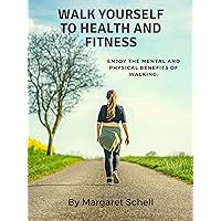 Walk Yourself to Health and Fitness: Enjoy the Mental and Physical Benefits of Walking Walk Yourself to Health and Fitness: Enjoy the Mental and Physical Benefits of Walking Kindle Paperback
