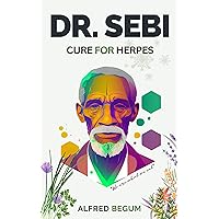 DR. SEBI CURE FOR HERPES: The Real Guide on How to Naturally Cure and Treat Herpes Virus and get Benefits Through Dr. Sebi Alkaline Diet (Dr. Sebi's Secrets Book 2) DR. SEBI CURE FOR HERPES: The Real Guide on How to Naturally Cure and Treat Herpes Virus and get Benefits Through Dr. Sebi Alkaline Diet (Dr. Sebi's Secrets Book 2) Kindle Paperback