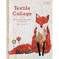 Textile Collage: Using Collage Techniques In Textile Art Textile Collage: Using Collage Techniques In Textile Art Hardcover Kindle