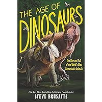The Age of Dinosaurs: The Rise and Fall of the World's Most Remarkable Animals The Age of Dinosaurs: The Rise and Fall of the World's Most Remarkable Animals Kindle Paperback Hardcover