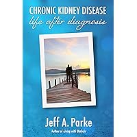Chronic Kidney Disease - Life After Diagnosis Chronic Kidney Disease - Life After Diagnosis Kindle Paperback
