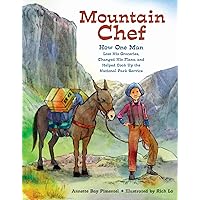 Mountain Chef: How One Man Lost His Groceries, Changed His Plans, and Helped Cook Up the National Park Service Mountain Chef: How One Man Lost His Groceries, Changed His Plans, and Helped Cook Up the National Park Service Paperback Kindle Hardcover