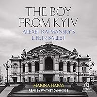 The Boy from Kyiv: Alexei Ratmansky's Life in Ballet The Boy from Kyiv: Alexei Ratmansky's Life in Ballet Hardcover Kindle Audible Audiobook Paperback Audio CD