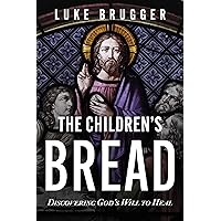 The Children's Bread: Discovering God's Will to Heal The Children's Bread: Discovering God's Will to Heal Kindle Paperback