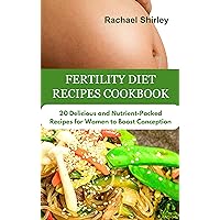 FERTILITY DIET RECIPES COOKBOOK: 20 Delicious and Nutrient-Packed Recipes for Women to Boost Conception FERTILITY DIET RECIPES COOKBOOK: 20 Delicious and Nutrient-Packed Recipes for Women to Boost Conception Kindle