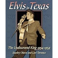 Elvis In Texas: The Undiscovered King 1954-1958 Elvis In Texas: The Undiscovered King 1954-1958 Paperback Kindle