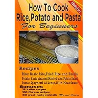 How To Cook: Rice , Potato And Pasta - for beginners.: From the great Paella to superb mashed potato and tasty spaghetti. How To Cook: Rice , Potato And Pasta - for beginners.: From the great Paella to superb mashed potato and tasty spaghetti. Kindle