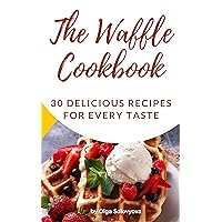The Waffle Cookbook: 30 Delicious Recipes for Every Taste The Waffle Cookbook: 30 Delicious Recipes for Every Taste Kindle Paperback