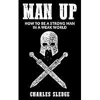 Man Up: How To Be A Strong Man In A Weak World Man Up: How To Be A Strong Man In A Weak World Kindle Paperback