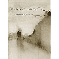 How Does It Feel to Be You? An Introduction to Animism How Does It Feel to Be You? An Introduction to Animism Paperback Kindle