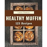 123 Healthy Muffin Recipes: Make Cooking at Home Easier with Healthy Muffin Cookbook! 123 Healthy Muffin Recipes: Make Cooking at Home Easier with Healthy Muffin Cookbook! Kindle Paperback