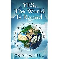 Yes, The World Is Round, Part II: Sailing in the Wake of Early Explorers and History Makers Yes, The World Is Round, Part II: Sailing in the Wake of Early Explorers and History Makers Kindle Paperback