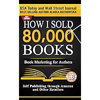 HOW I SOLD 80,000 BOOKS: Book Marketing for Authors (Self Publishing through Amazon and Other Retailers) HOW I SOLD 80,000 BOOKS: Book Marketing for Authors (Self Publishing through Amazon and Other Retailers) Kindle Paperback Audible Audiobook