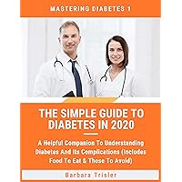 The Simple Guide To Diabetes In 2020: A Helpful Companion To Understanding Diabetes And It's Complications (Includes Food To Eat & Those To Avoid) The Simple Guide To Diabetes In 2020: A Helpful Companion To Understanding Diabetes And It's Complications (Includes Food To Eat & Those To Avoid) Kindle Hardcover Paperback