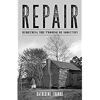 Repair: Redeeming the Promise of Abolition Repair: Redeeming the Promise of Abolition Hardcover Kindle Paperback