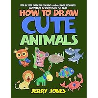 How to Draw Cute Animals: Step by Step Guide to Drawing Animals for Beginners (Learn How to Draw Book for Kids)