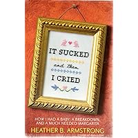 It Sucked and Then I Cried: How I Had a Baby, a Breakdown, and a Much Needed Margarita It Sucked and Then I Cried: How I Had a Baby, a Breakdown, and a Much Needed Margarita Hardcover Kindle Paperback