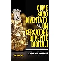 Come sono diventato un cercatore di pepite digitali: La storia di Riccardo Ultimate Success Formula (Italian Edition)