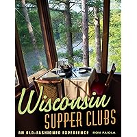 Wisconsin Supper Clubs: An Old-Fashioned Experience Wisconsin Supper Clubs: An Old-Fashioned Experience Hardcover