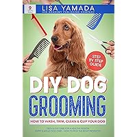 DIY Dog Grooming: How to Wash, Trim, Clean & Clip Your Dog: Teeth & Eye Care for a Healthy Pooch Puppy & Adult Dog Care - How to Pick the Right Products DIY Dog Grooming: How to Wash, Trim, Clean & Clip Your Dog: Teeth & Eye Care for a Healthy Pooch Puppy & Adult Dog Care - How to Pick the Right Products Kindle Paperback Hardcover