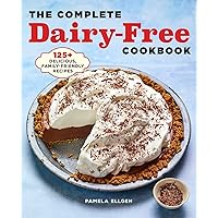 The Complete Dairy-Free Cookbook: 125+ Delicious, Family-Friendly Recipes The Complete Dairy-Free Cookbook: 125+ Delicious, Family-Friendly Recipes Paperback Kindle