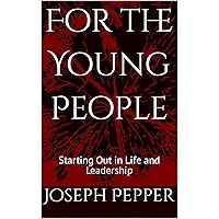 For the Young People: Starting Out in Life and Leadership For the Young People: Starting Out in Life and Leadership Kindle Paperback