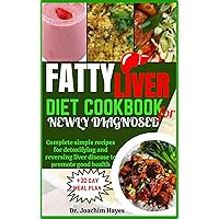 FATTY LIVER DIET COOKBOOK FOR NEWLY DIAGNOSED: Complete simple recipes for detoxifying and reversing liver disease to promote good health FATTY LIVER DIET COOKBOOK FOR NEWLY DIAGNOSED: Complete simple recipes for detoxifying and reversing liver disease to promote good health Kindle Paperback