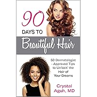 90 Days to Beautiful Hair: 50 Dermatologist-Approved Tips to Un 'lock' The Hair of Your Dreams