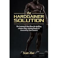 The Hardgainer Solution: The Training & Diet Plans for Building a Better Body, Gaining Muscle, & Overcoming Your Genetics The Hardgainer Solution: The Training & Diet Plans for Building a Better Body, Gaining Muscle, & Overcoming Your Genetics Kindle Paperback