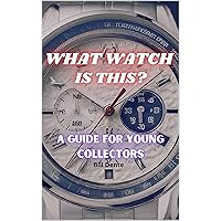 What Watch Is This?: A guide for young collectors What Watch Is This?: A guide for young collectors Paperback Kindle