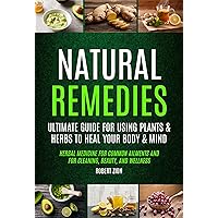 Natural Remedies: Ultimate Guide For Using Plants & Herbs To Heal Your Body & Mind (Herbal Medicine For Common Ailments And For Cleaning, Beauty, And Wellness) Natural Remedies: Ultimate Guide For Using Plants & Herbs To Heal Your Body & Mind (Herbal Medicine For Common Ailments And For Cleaning, Beauty, And Wellness) Kindle Paperback