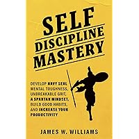 Self-discipline Mastery: Develop Navy Seal Mental Toughness, Unbreakable Grit, Spartan Mindset, Build Good Habits, and Increase Your Productivity Self-discipline Mastery: Develop Navy Seal Mental Toughness, Unbreakable Grit, Spartan Mindset, Build Good Habits, and Increase Your Productivity Kindle Audible Audiobook Paperback