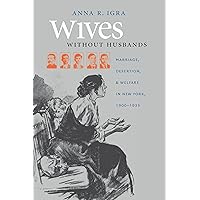 Wives without Husbands: Marriage, Desertion, and Welfare in New York, 1900-1935 (Gender and American Culture) Wives without Husbands: Marriage, Desertion, and Welfare in New York, 1900-1935 (Gender and American Culture) Hardcover Kindle Paperback