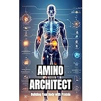 Amino Architect: Building Your Body with Protein: A Comprehensive Guide to Protein Intake, Amino Acids, and Nutritional Strategies for Bodybuilders and Fitness Enthusiasts Amino Architect: Building Your Body with Protein: A Comprehensive Guide to Protein Intake, Amino Acids, and Nutritional Strategies for Bodybuilders and Fitness Enthusiasts Audible Audiobook Paperback Kindle
