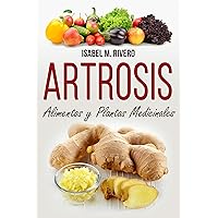 ARTROSIS. Alimentos y Plantas Medicinales: RECETAS diarias, SUPLEMENTOS y REMEDIOS naturales para la OSTEOARTRITIS. (Spanish Edition)