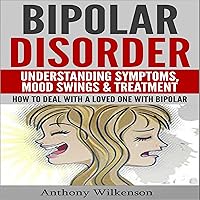 Bipolar Disorder: Understanding Symptoms, Mood Swings & Treatment, Revised and Updated Version Bipolar Disorder: Understanding Symptoms, Mood Swings & Treatment, Revised and Updated Version Audible Audiobook Kindle Paperback
