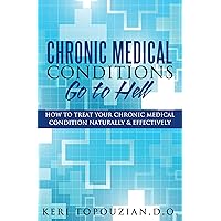 Chronic Medical Conditions Go to Hell: How To Treat Your Chronic Medical Condition with Alternative Remedies (Alternative Medicine Made Easy Book 2) Chronic Medical Conditions Go to Hell: How To Treat Your Chronic Medical Condition with Alternative Remedies (Alternative Medicine Made Easy Book 2) Kindle Paperback