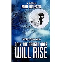 KISS and Breathe: Only The Broken Ones Will Rise KISS and Breathe: Only The Broken Ones Will Rise Kindle Paperback