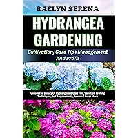 HYDRANGEA GARDENING Cultivation, Care Tips Management And Profit: Unlock The Beauty Of Hydrangeas: Expert Tips, Varieties, Pruning Techniques, Soil Requirements, Seasonal Care+ More HYDRANGEA GARDENING Cultivation, Care Tips Management And Profit: Unlock The Beauty Of Hydrangeas: Expert Tips, Varieties, Pruning Techniques, Soil Requirements, Seasonal Care+ More Kindle Paperback