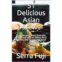 51 Delicious Asian Stews: Sophisticated Asian formulas, cheap and easy to follow, for a healthy and sustainable meal